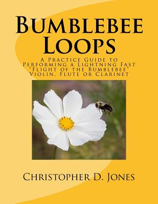 Bumblebee Loops: A Practice Guide to Performing a Lightning Fast Flight of the Bumblebee - Jones, Christopher D