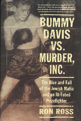 Bummy Davis vs. Murder, Inc.: The Rise and Fall of the Jewish Mafia and an Ill-Fated Prizefighter - Ross, Ron, PhD