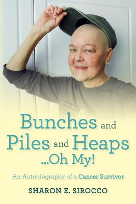 Bunches and Piles and Heaps...Oh My!: An Autobiography of a Cancer Survivor - Sirocco, Sharon E