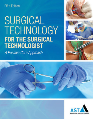 Bundle: Surgical Technology for the Surgical Technologist: A Positive Care Approach, 5th + Surgical Anatomy and Physiology for the Surgical Technologist + Study Guide with Lab Manual for the Association of Surgical Technologists' Surgical Technology for - Association of Surgical Technologists