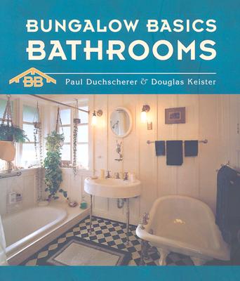 Bungalow Basics: Bathrooms - Duchscherer, Paul, and Keister, Douglas, and Burke, Katie (Editor)