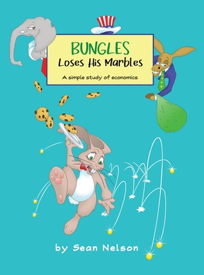 Bungles Loses His Marbles: A simple study of economics - Nelson, Sean