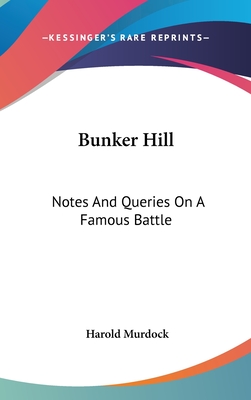 Bunker Hill: Notes And Queries On A Famous Battle - Murdock, Harold