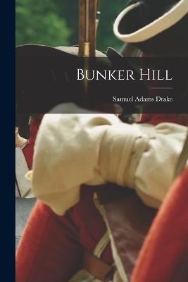 Bunker Hill - Drake, Samuel Adams