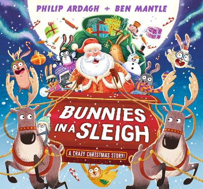 Bunnies in a Sleigh: A Crazy Christmas Story!: A funny festive rhyming adventure - Ardagh, Philip