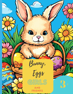 Bunny, Eggs, Girls and Friends: 50 pages of Springtime Bliss: Bunny Adventures, Eggs, and Little Artists, 8,5 x11