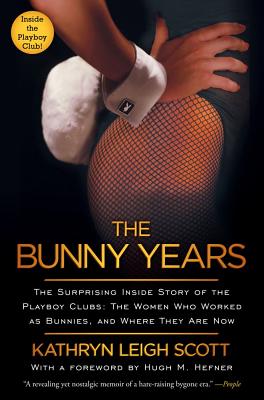 Bunny Years: The Surprising Inside Story of the Playboy Clubs: The Women Who Worked as Bunnies, and Where They Are Now - Scott, Kathryn Leigh, and Hefner, Hugh M (Foreword by)