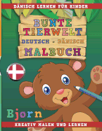 Bunte Tierwelt Deutsch - D?nisch Malbuch. D?nisch Lernen F?r Kinder. Kreativ Malen Und Lernen.
