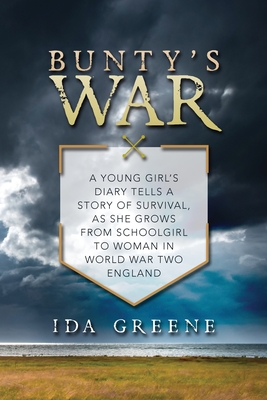 Bunty's War: A young girl's diary tells a story of survival, as she grows from schoolgirl to woman in World War Two England - Greene, Ida