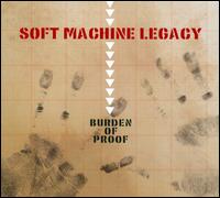 Burden of Proof - Soft Machine Legacy