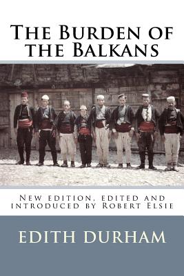 Burden of the Balkans - Elsie, Robert, Professor (Editor), and Durham, Edith