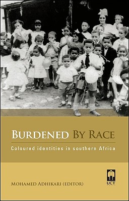 Burdened by Race: Coloured Identities in Southern Africa - Adhikari, Mohamed