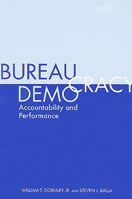 Bureaucracy and Democracy: Accountability and Performance - Gormley, William T, and Balla, Steven J