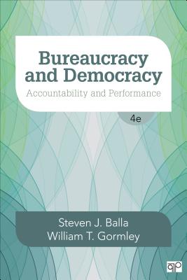 Bureaucracy and Democracy: Accountability and Performance - Balla, Steven J, and Gormley, William T