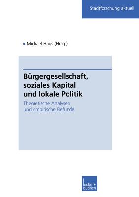Burgergesellschaft, Soziales Kapital Und Lokale Politik: Theoretische Analysen Und Empirische Befunde - Haus, Michael (Editor)