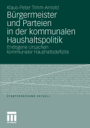 Burgermeister Und Parteien in Der Kommunalen Haushaltspolitik: Endogene Ursachen Kommunaler Haushaltsdefizite