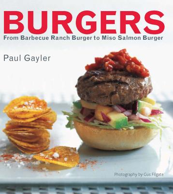 Burgers: From Barbecue Ranch to Miso Salmon - Gayler, Paul, Chef
