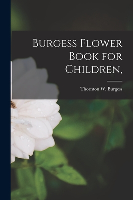 Burgess Flower Book for Children, - Burgess, Thornton W (Thornton Waldo) (Creator)