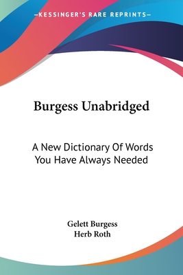 Burgess Unabridged: A New Dictionary Of Words You Have Always Needed - Burgess, Gelett