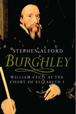 Burghley: William Cecil at the Court of Elizabeth I - Alford, Stephen