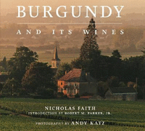 Burgundy and Its Wines - Faith, Nicholas, and Katz, Andy (Photographer), and Parker, Robert M, Jr. (Introduction by)