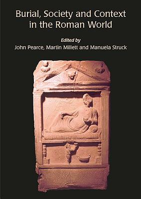 Burial, Society and Context in the Roman World - Pearce, John, and Millett, Martin, and Struck, Manuela