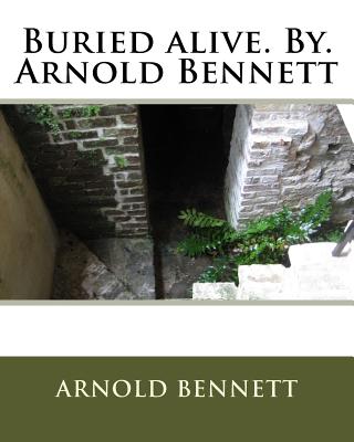 Buried alive. By. Arnold Bennett - Bennett, Arnold