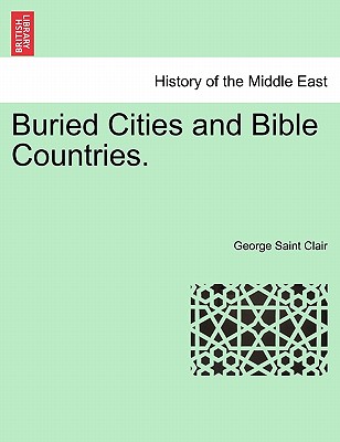 Buried Cities and Bible Countries. - Saint Clair, George