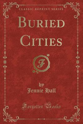 Buried Cities (Classic Reprint) - Hall, Jennie