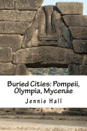 Buried Cities: Pompeii, Olympia, Mycenae