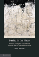 Buried in the Heart: Women, Complex Victimhood and the War in Northern Uganda