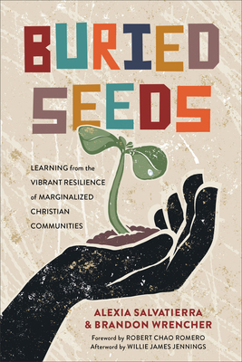 Buried Seeds: Learning from the Vibrant Resilience of Marginalized Christian Communities - Salvatierra, Alexia, and Wrencher, Brandon, and Romero, Robert Chao (Foreword by)