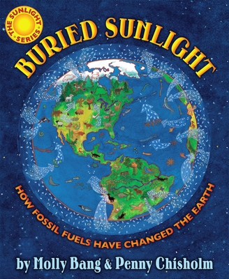 Buried Sunlight: How Fossil Fuels Have Changed the Earth - Chisholm, Penny