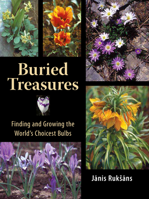 Buried Treasures: Finding and Growing the World's Choicest Bulbs - Ruksans, Janis