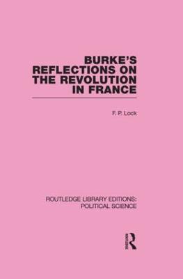 Burke's Reflections on the Revolution in France (Routledge Library Editions: Political Science Volume 28) - Lock, F P