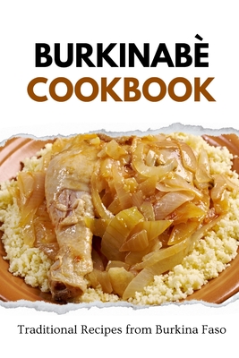 Burkinab Cookbook: Traditional Recipes from Burkina Faso - Luxe, Liam