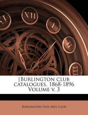 [Burlington Club Catalogues, 1868-1896 Volume V. 3 - Burlington Fine Arts Club (Creator)