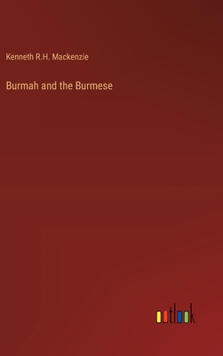 Burmah and the Burmese - MacKenzie, Kenneth R H
