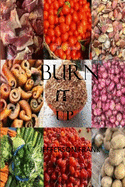 Burn It Up: The Best Ways to Healthy Living and the Most Impressive Methods for Detoxifing, Cleansing the Body and Weight Loss