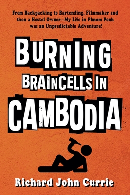 Burning Braincells in Cambodia - Currie, Richard John