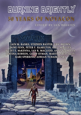 Burning Brightly: 50 Years of Novacon - Whates, Ian (Editor), and Banks, Iain M, and Baxter, Stephen