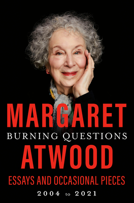 Burning Questions: Essays and Occasional Pieces, 2004 to 2021 - Atwood, Margaret