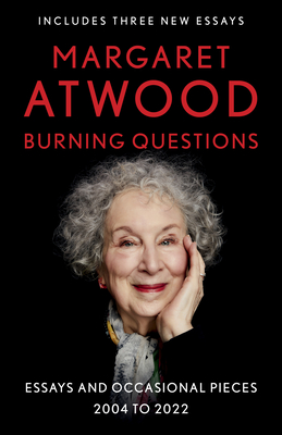 Burning Questions: Essays and Occasional Pieces, 2004 to 2022 - Atwood, Margaret