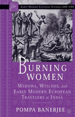 Burning Women: Widows, Witches, and Early Modern European Travelers in India - Banerjee, P