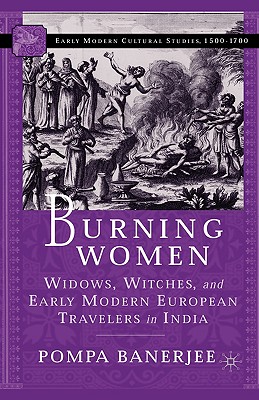 Burning Women: Widows, Witches, and Early Modern European Travelers in India - Banerjee, P