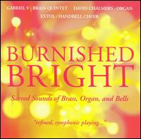 Burnished Bright - David Chalmers (organ); Gabriel V Brass Quintet (brass ensemble); Mark Bushnell (trombone); Ryan Haig (percussion);...