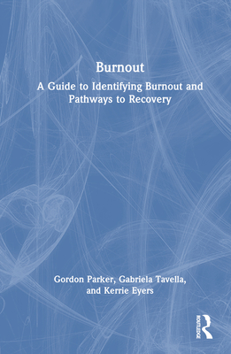 Burnout: A Guide to Identifying Burnout and Pathways to Recovery - Parker, Gordon, and Tavella, Gabriela, and Eyers, Kerrie