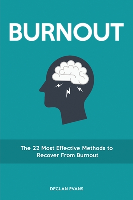 Burnout: The 22 Most Effective Methods to Recover From Burnout - Evans, Declan