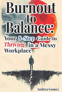 Burnout to Balance: Your 8-Step Guide to Thriving in a Messy Workplace