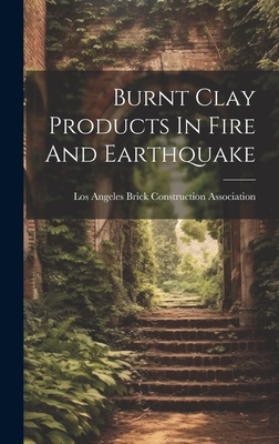 Burnt Clay Products In Fire And Earthquake - Brick Construction Association, Los A (Creator)